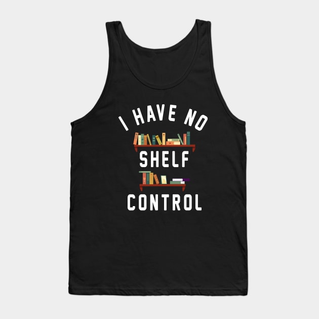 I Have No Shelf Control Tank Top by Uniqueify